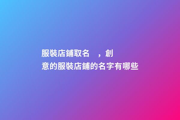 服裝店鋪取名，創意的服裝店鋪的名字有哪些